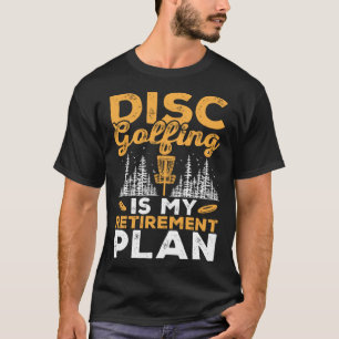Disc Golfing Is My Retirement Plan Disc Golf Playe T-Shirt