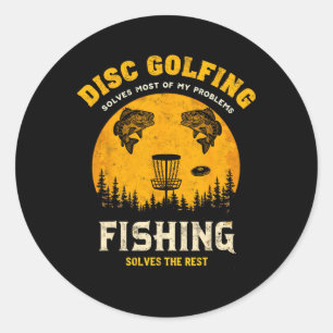 Disc Golfing Solves Most My Problem Fishing Solves Classic Round Sticker