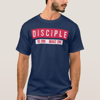 DISCIPLE - BE ONE - MAKE ONE T-Shirt