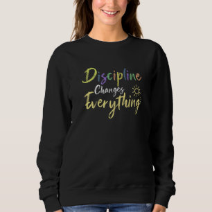 Discipline Changes Everything Quote Positive Thank Sweatshirt