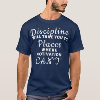 Discipline - Where Motivation Can't T-Shirt