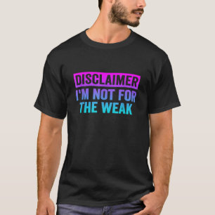 Disclaimer I m Not For The Weak Funny  T-Shirt