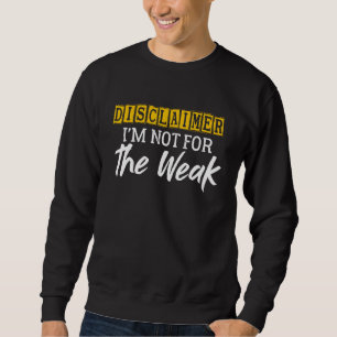 Disclaimer I'm Not For The Weak Funny Saying Sweatshirt