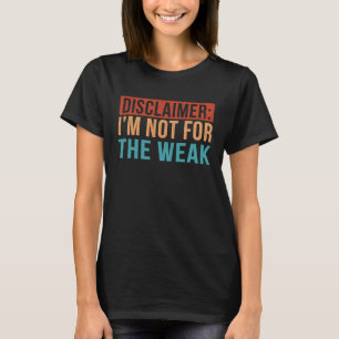 Disclaimer I'm Not For The Weak Vintage Saying T-Shirt