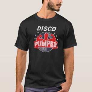 Disco Pumper For Bodybuilders Without Leg Trainin T-Shirt