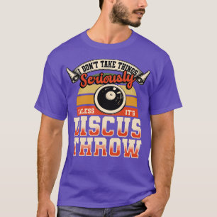 Discus Throw I Dont Take Things Seriously T-Shirt
