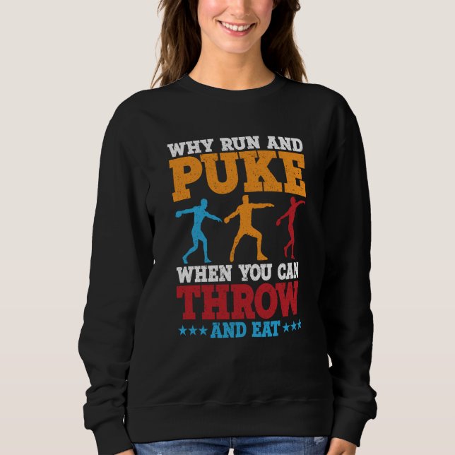 Discus Thrower Why Run And Puke Discus Throwing  3 Sweatshirt (Front)