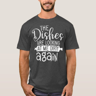Dishes Lokking Dirty Again Cooking For Cook Mum An T-Shirt