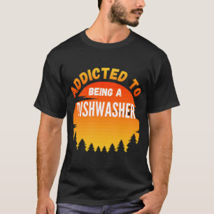 Dishwasher  Addicted to Dishwasher T-Shirt