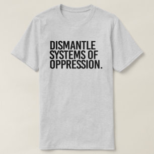 Dismantle Systems of Oppression T-Shirt