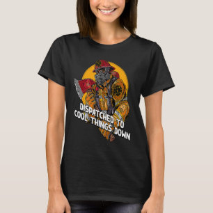 Dispatched to Cool Things Down Firefighter Firema T-Shirt