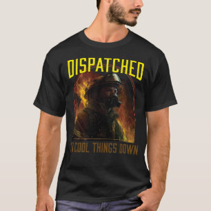 Dispatched to Cool Things Down  Fireman Firefighte T-Shirt