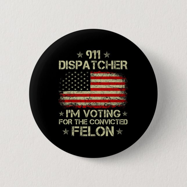 Dispatcher I'm Voting For The Convicted Felon Funn 2 Inch Round Button (Front)