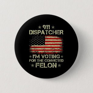 Dispatcher I'm Voting For The Convicted Felon Funn 2 Inch Round Button
