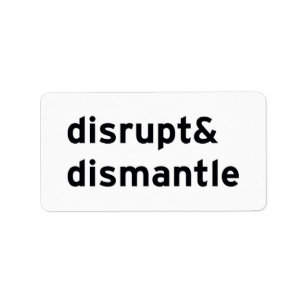 disrupt & dismantle label
