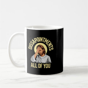 Dissapointments All Of You Jesus Meme Coffee Mug