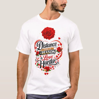 Distance Gives Us a Reason to Love Harder Romantic T-Shirt