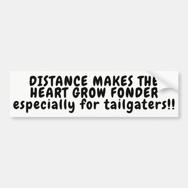 Distance makes me fonder of Tailgaters Bumper Sticker (Front)