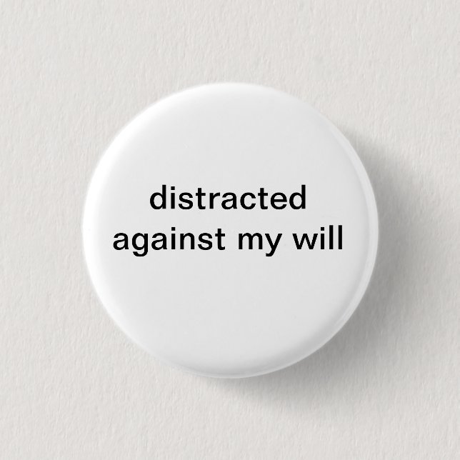 distracted against my will 1 inch round button (Front)