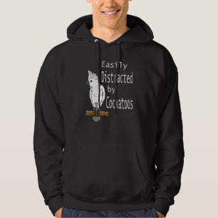 Distracted By Cockatoos Parakeet Parrot Quote Hoodie