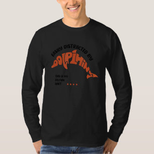Distracted by Dolphins Ironic Cute Dolphin Sea Ani T-Shirt