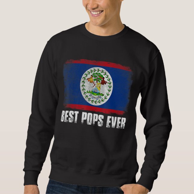 Distressed Belize Flag Best Pops Ever Patriotic Sweatshirt (Front)