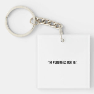 Distressed Black Text "THE WORLD NEEDS MORE ME" on Keychain