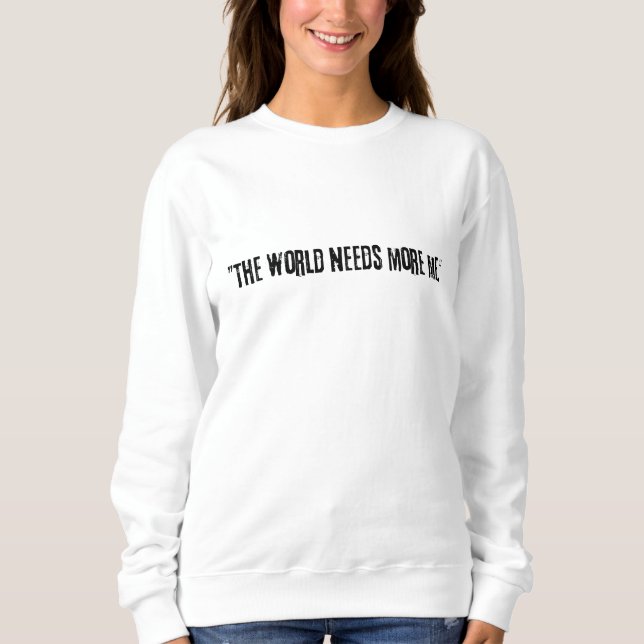 Distressed Black Text "THE WORLD NEEDS MORE ME" on Sweatshirt (Front)