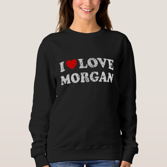 Distressed Grunge Worn Out Style I Love Morgan Sweatshirt (Front)