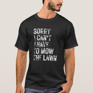 Distressed Sorry I Can’t I Have To Mow The Lawn T-Shirt