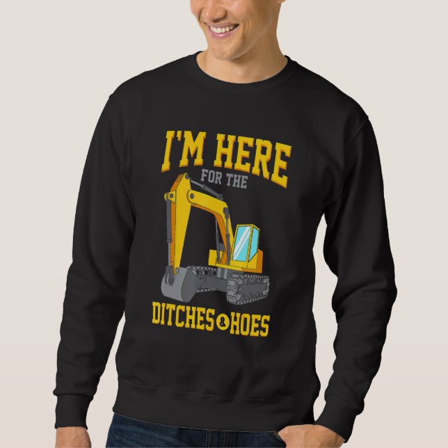 Ditches Hoes Construction Worker Backhoe Bulldozer Sweatshirt (Front)