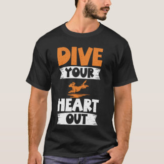 Dive Your Heart Out Dock Diving T-Shirt