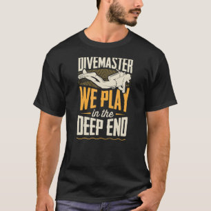 Divemaster We Play In The Deep End Scuba Diving In T-Shirt