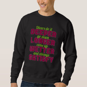 Divers Do It Deeper Go Down Longer Come Up Wetter Sweatshirt