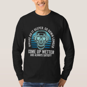 Divers Do It Deeper Go Down Longer Come Up Wetter T-Shirt