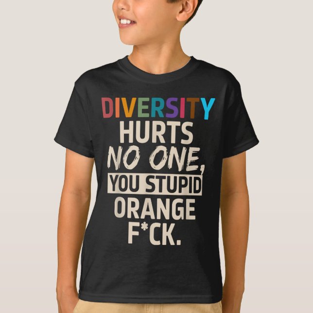 Diversity Hurts You Stud Orange Fck Funny Slogan  T-Shirt (Front)