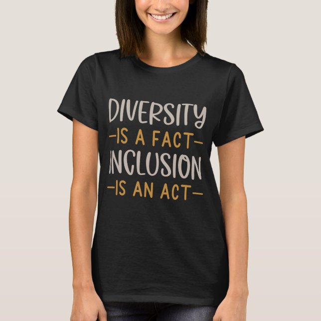 Diversity is a Fact Inclusion is an Act T-Shirt (Front)