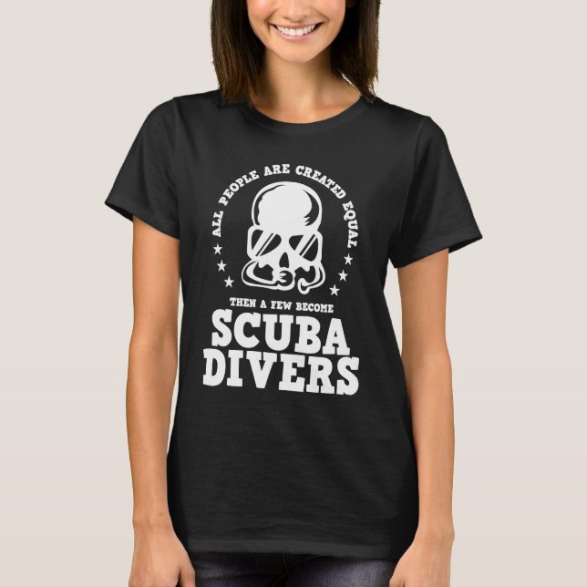 Diving  Created Equal Become Scuba Diver D T-Shirt (Front)