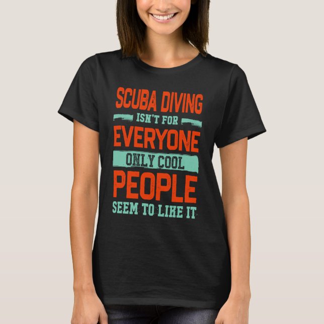 Diving Isnt For Everyone Diver  Dive Humor T-Shirt (Front)