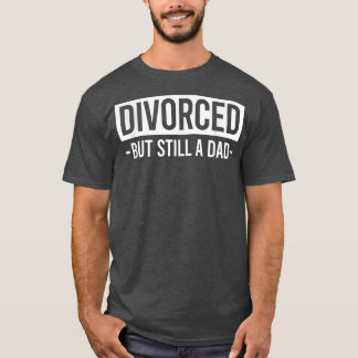 Divorced But Still A Dad Single Dad Divorced Dad 1 T-Shirt