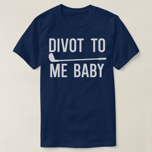 Divot To Me Baby 1 T-Shirt (Design Front)