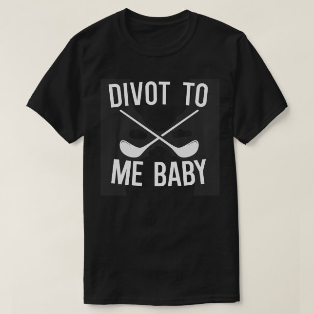 Divot To Me Baby T-Shirt (Design Front)