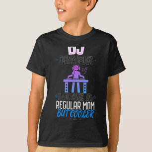 Dj Mama Like A Regular Mom But Cooler  T-Shirt