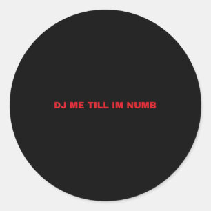 Dj Me Till Im Numb Classic Round Sticker