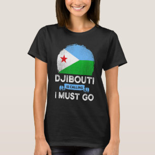 Djibouti Is Calling I Must Go Djiboutians Flag Her T-Shirt