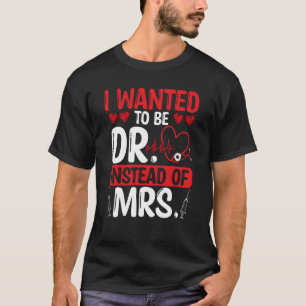 DNP Doctor I wanted to be Dr instead of Mrs Nursin T-Shirt