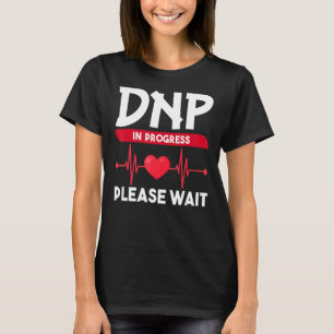DNP Doctor of Nursing Practice in Progress  Nurse  T-Shirt