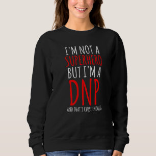 Dnp Doctor Of Nursing Practice Rn Nurse   6 Sweatshirt