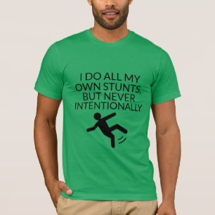 do all my stunts never intentionally funny T-Shirt