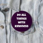 Do All Things With Kindness Purple Button<br><div class="desc">Spread kindness & compassion. Here is a dark purple background with kind words! Personalize if you wish with your own words!
Designed by a freelance artist in beautiful Washington State, USA. Thanks for your support!</div>